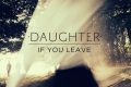 If You Leave - Daughter